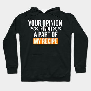 Your Opinion is not a part of my recipe Hoodie